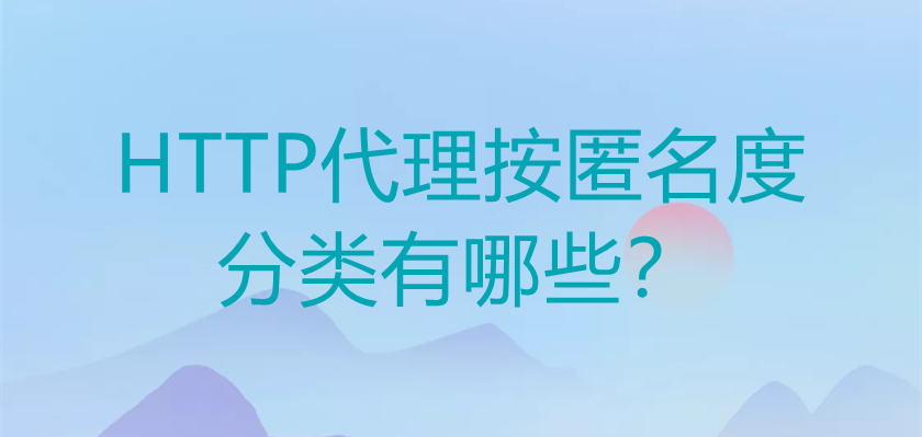 HTTP代理按匿名度分类有哪些？.jpg