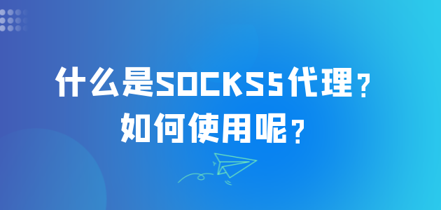 什么是SOCKS5代理？如何使用呢？.png