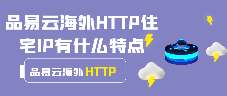 品易云海外HTTP住宅IP有什么特点.png