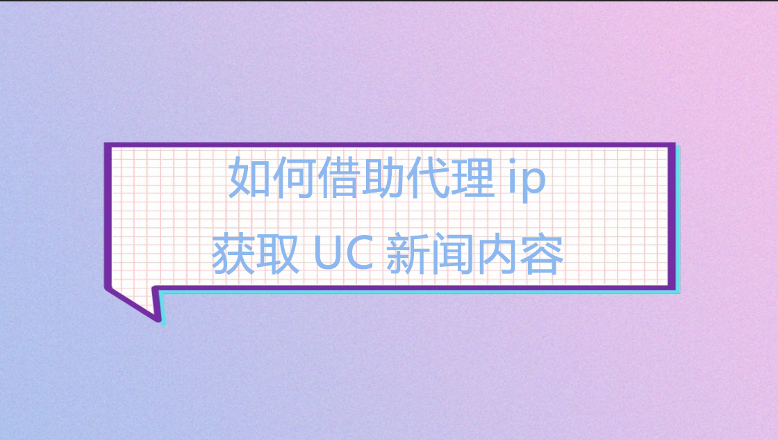 如何借助代理ip获取UC新闻内容.png