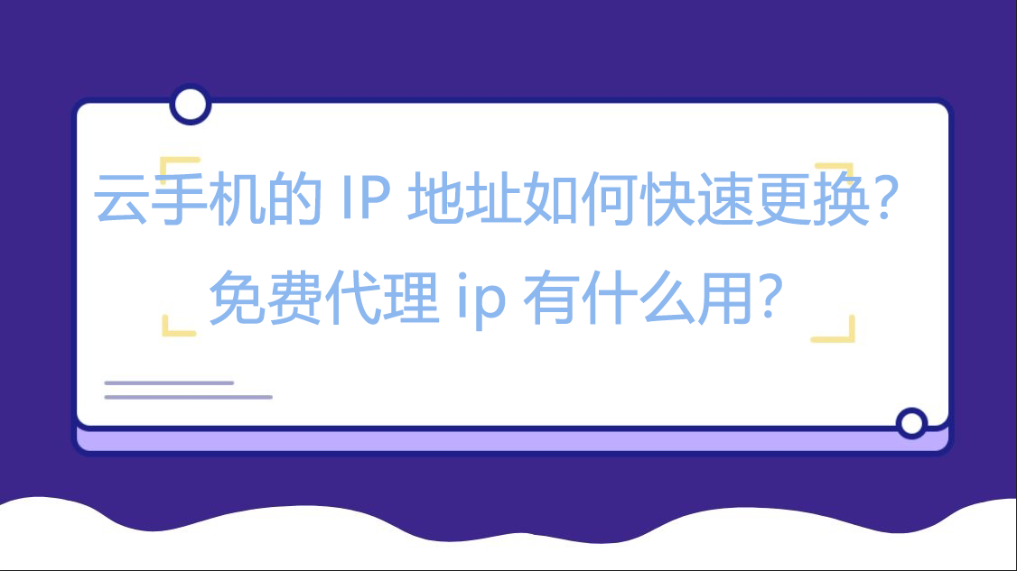 云手机的IP地址如何快速全球住宅IP，高效采集公开数据？免费代理ip有什么用？