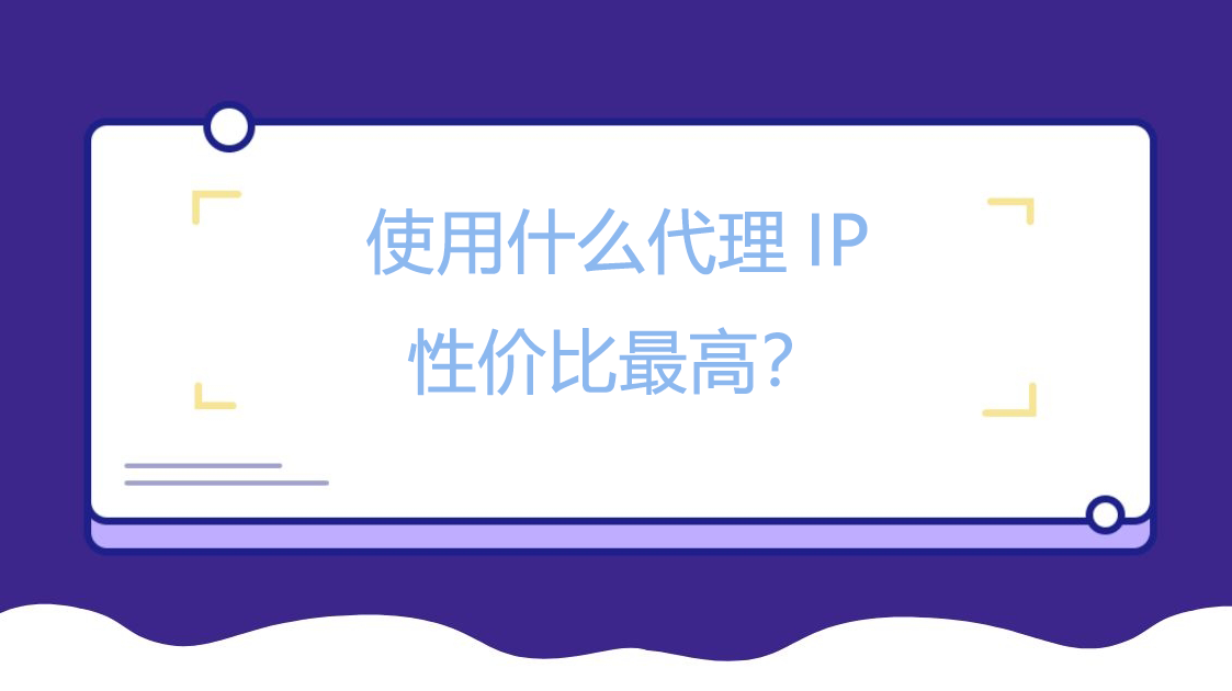 使用什么代理IP性价比最高？