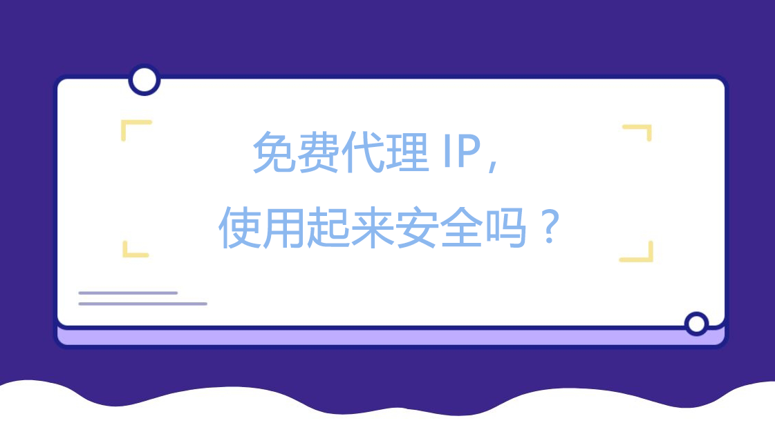免费代理IP，使用起来安全吗?