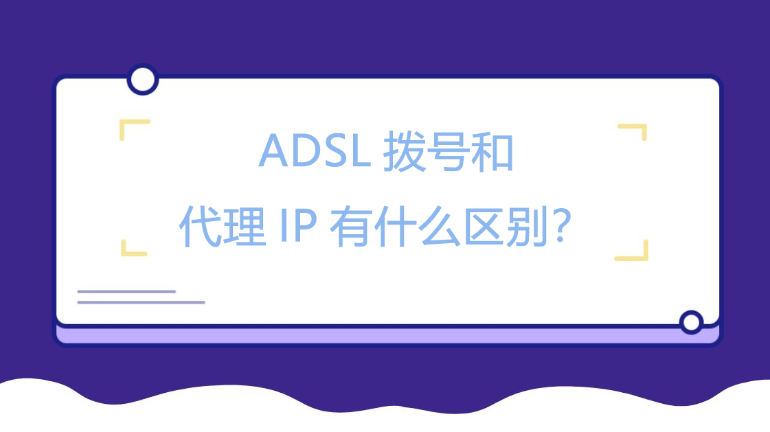 ADSL拨号和代理IP有什么区别？
