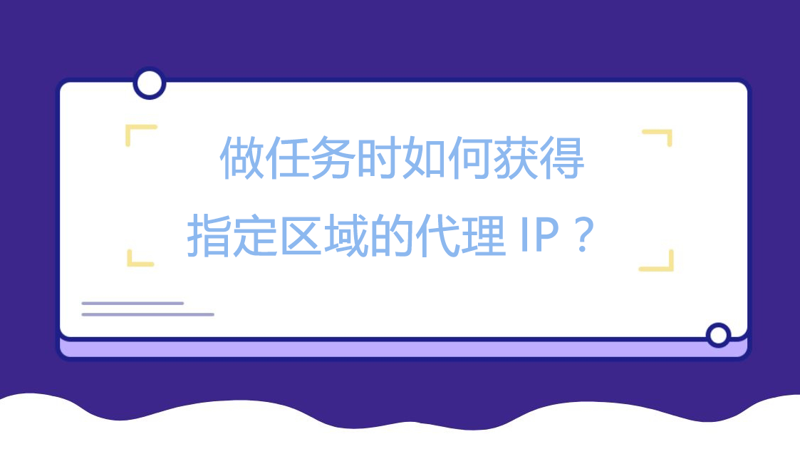 做任务时如何获得指定区域的代理IP？