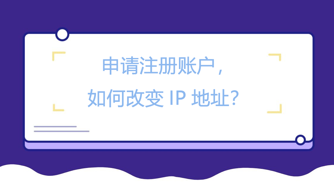 申请注册账户，如何改变IP地址？