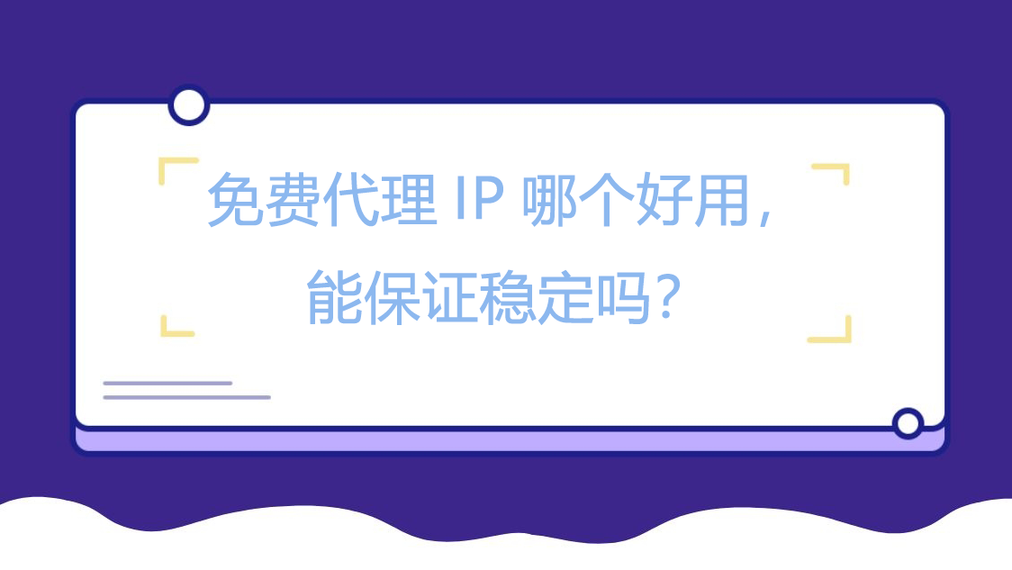 免费代理IP哪个好用，能保证稳定吗？
