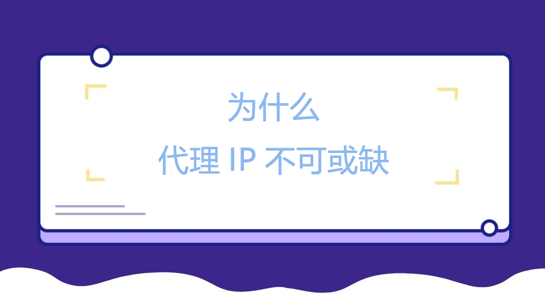 为什么代理IP不可或缺.png