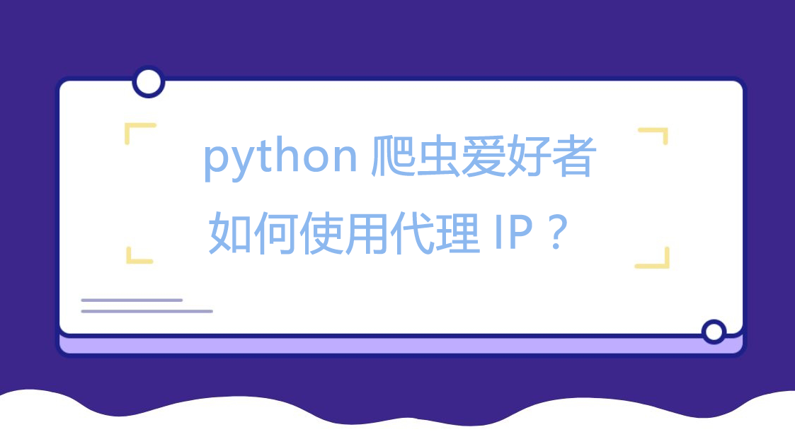 python爬虫爱好者如何使用代理IP？