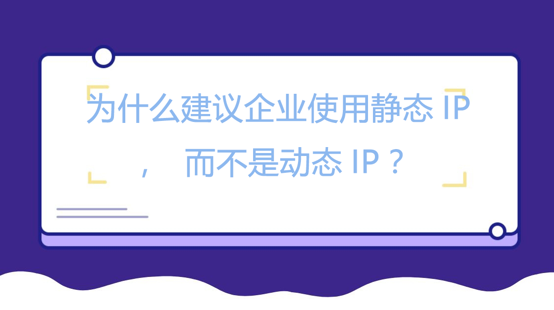 为什么建议企业使用静态IP，而不是动态IP？
