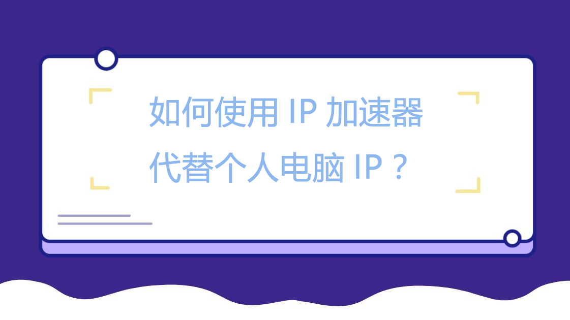 如何使用IP加速器代替个人电脑IP？