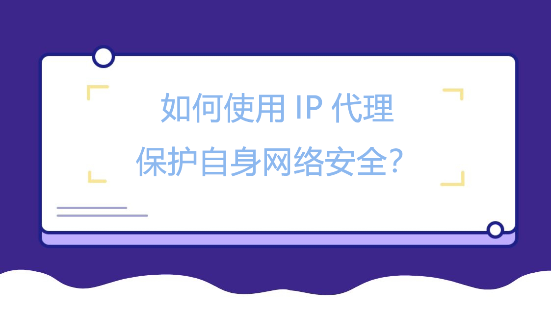 如何使用IP代理保护自身网络安全？