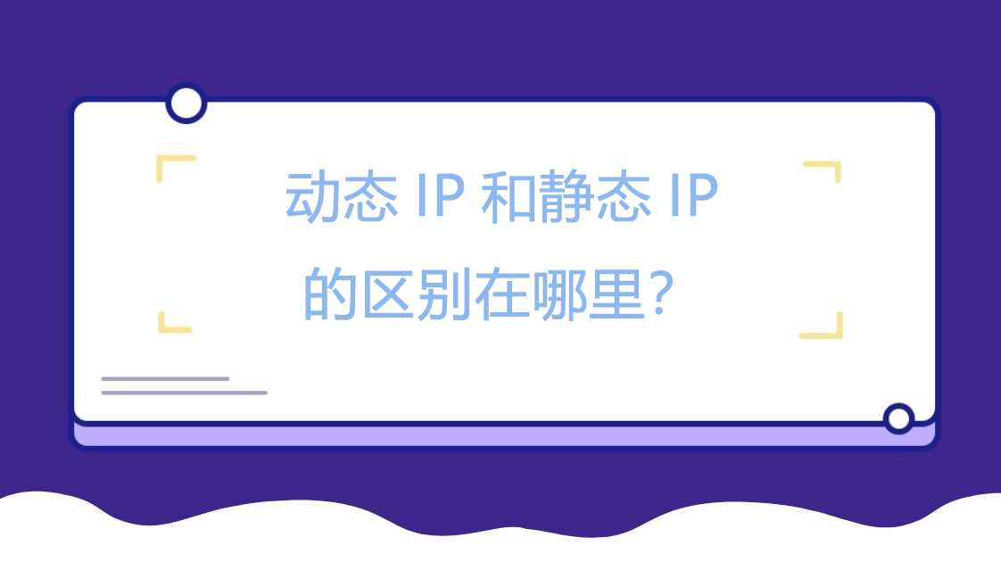 动态IP和静态IP的区别在哪里？