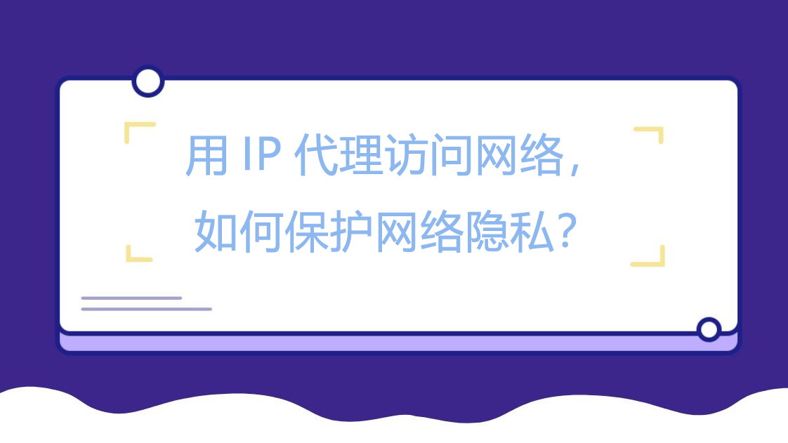 用IP代理访问网络，如何保护网络隐私？