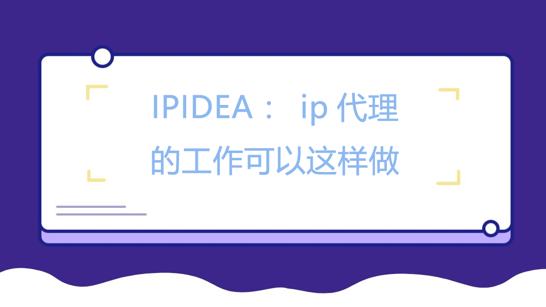 IPIDEA：ip代理的工作可以这样做