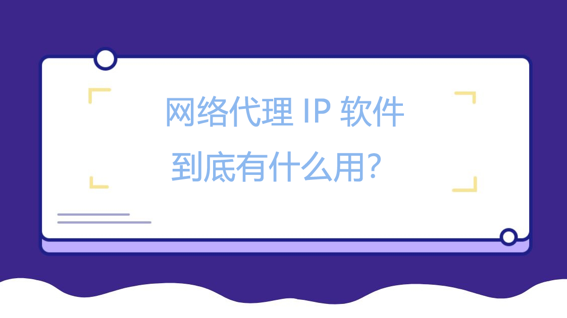 网络代理IP软件到底有什么用？