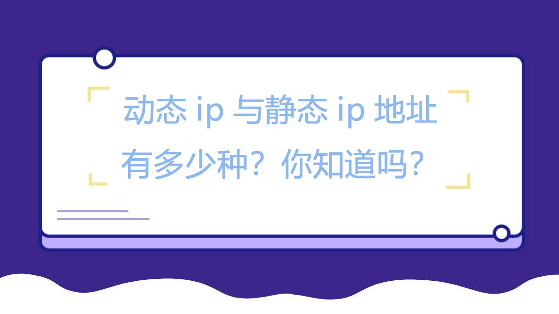 动态ip与静态ip地址有多少种？你知道吗？