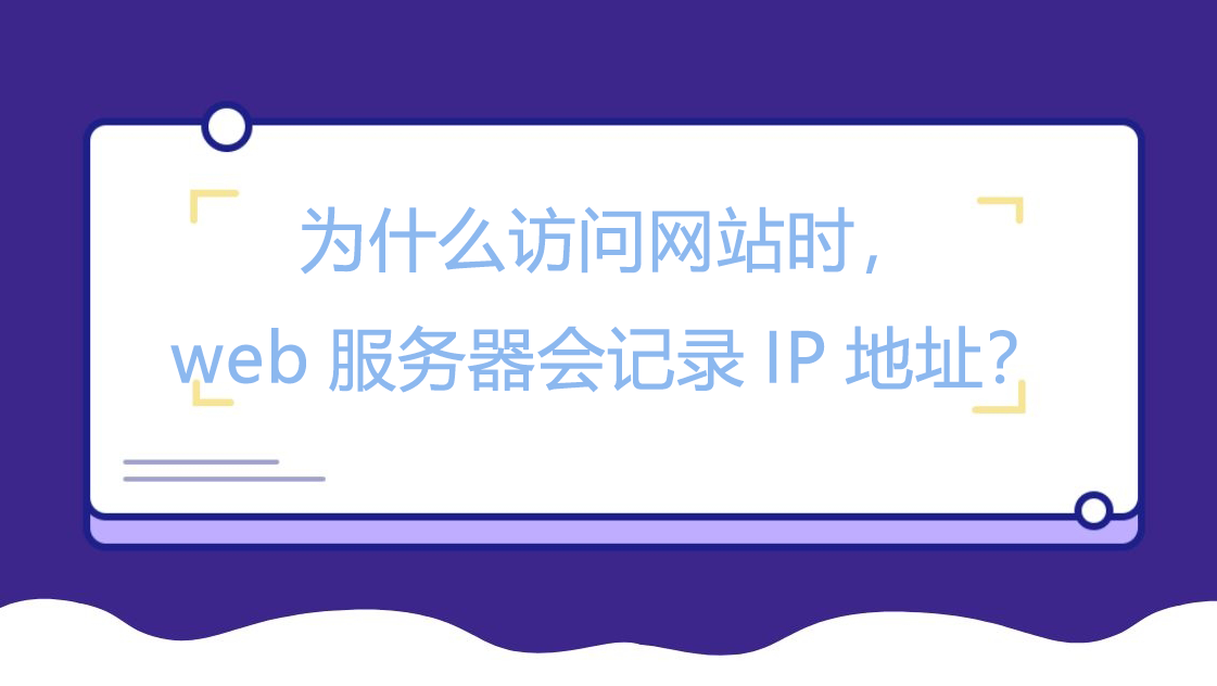 为什么访问网站时，web服务器会记录IP地址？