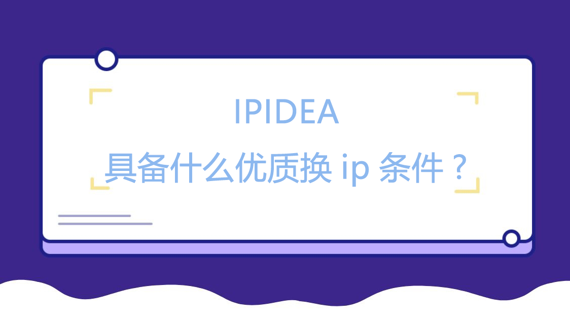 IPIDEA具备什么优质全球住宅IP，高效采集公开数据条件?