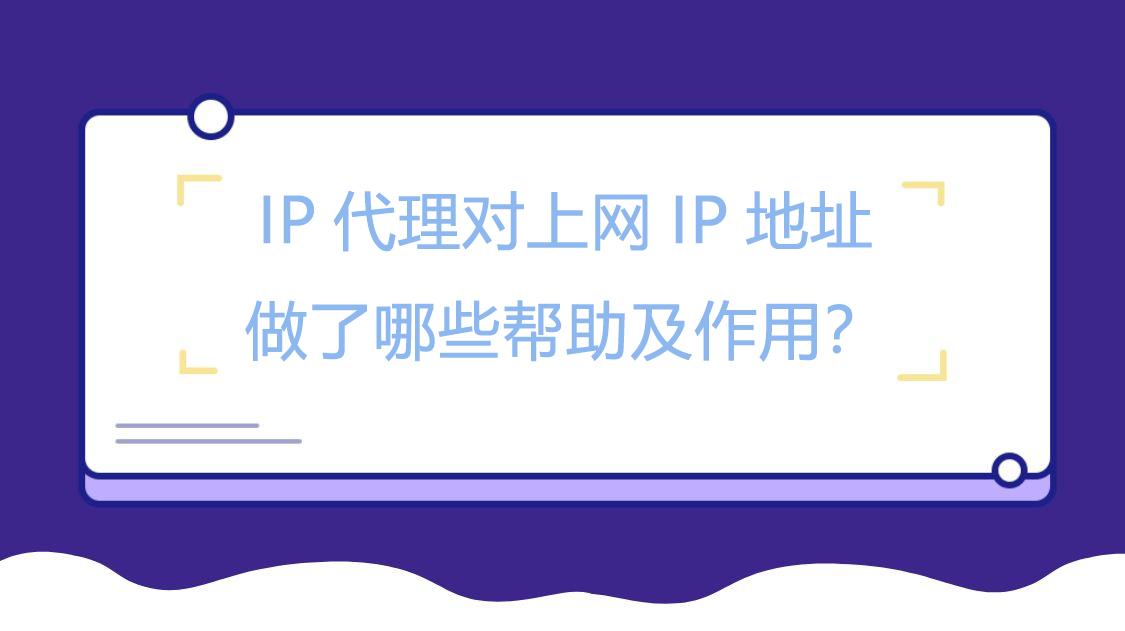 IP代理对上网IP地址做了哪些帮助及作用？