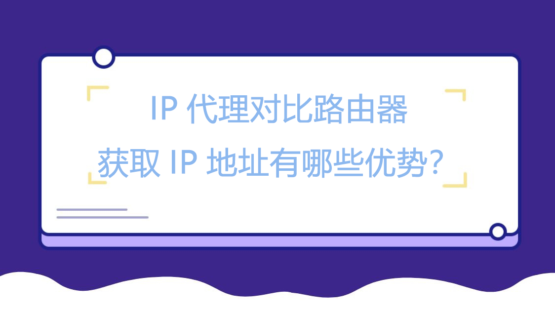 IP代理对比路由器获取IP地址有哪些优势？