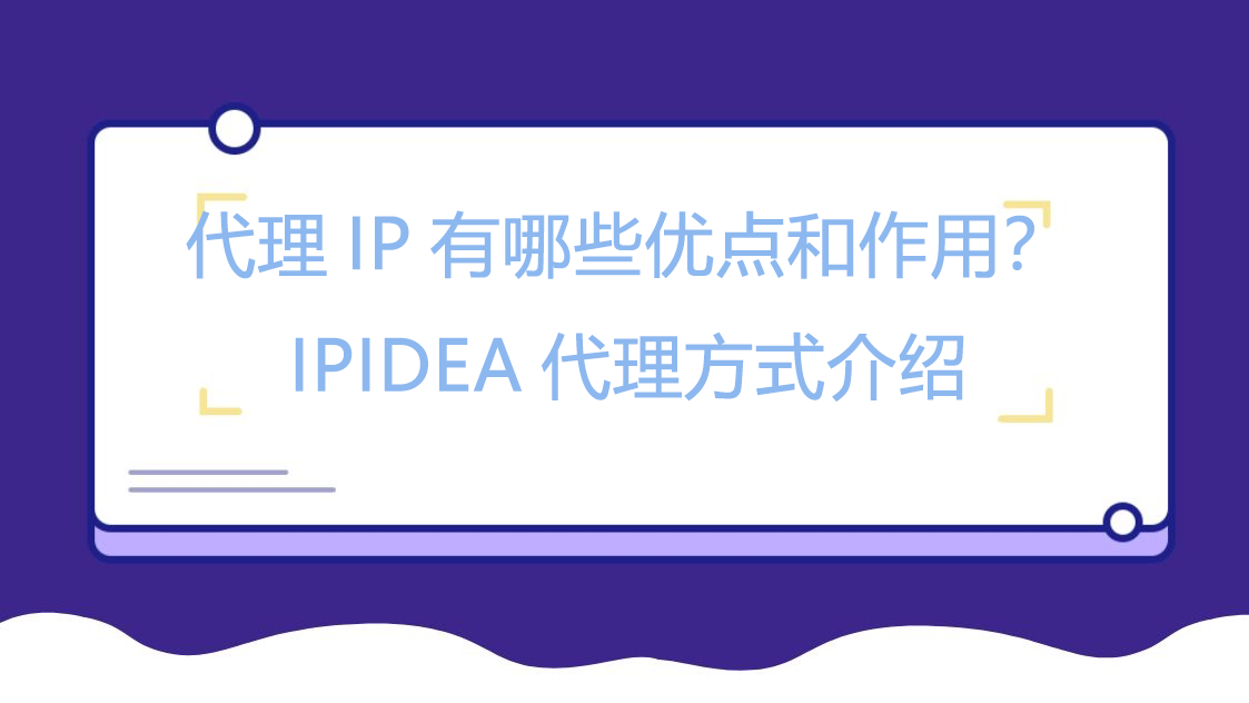 代理IP有哪些优点和作用？IPIDEA代理方式介绍