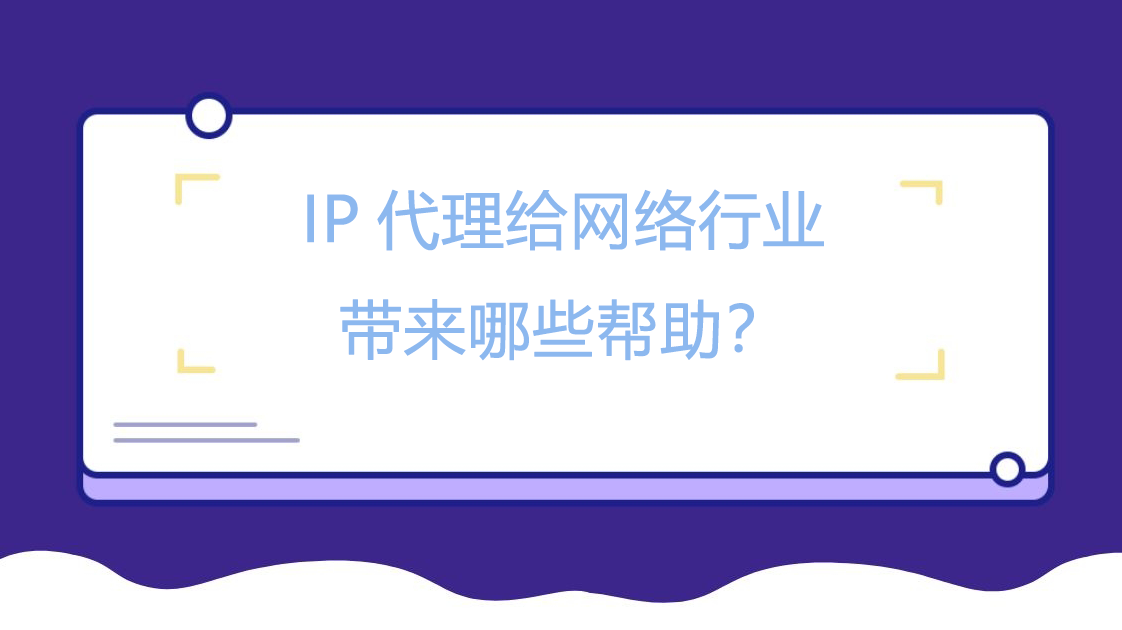 IP代理给网络行业带来哪些帮助？